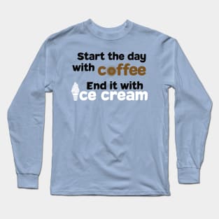 Start the Day with Coffee and End it with Ice Cream Shirt Long Sleeve T-Shirt